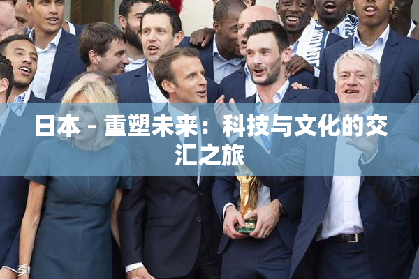 日本 - 重塑未来：科技与文化的交汇之旅