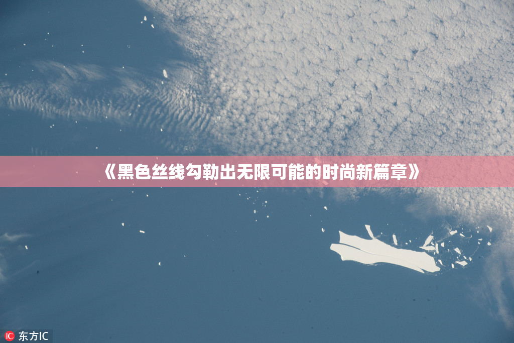 《黑色丝线勾勒出无限可能的时尚新篇章》