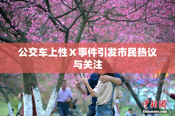 公交车上性Ⅹ事件引发市民热议与关注