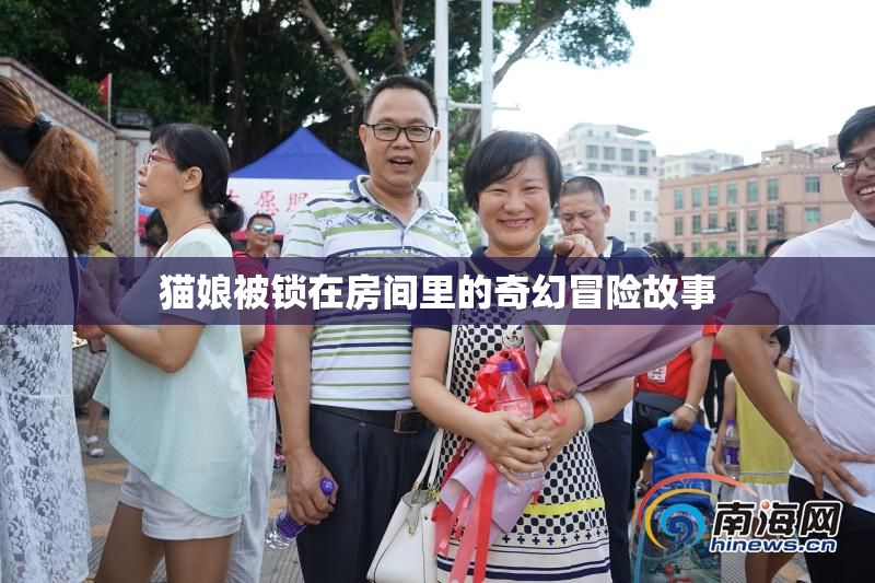 猫娘被锁在房间里的奇幻冒险故事