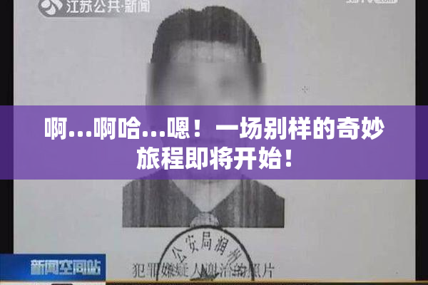 啊…啊哈…嗯！一场别样的奇妙旅程即将开始！