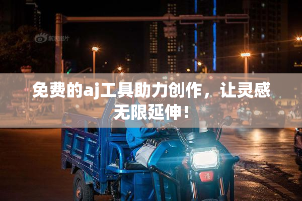 免费的aj工具助力创作，让灵感无限延伸！