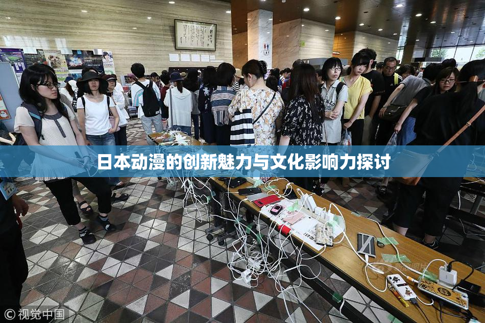 日本动漫的创新魅力与文化影响力探讨