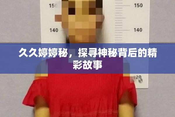 久久婷婷秘，探寻神秘背后的精彩故事