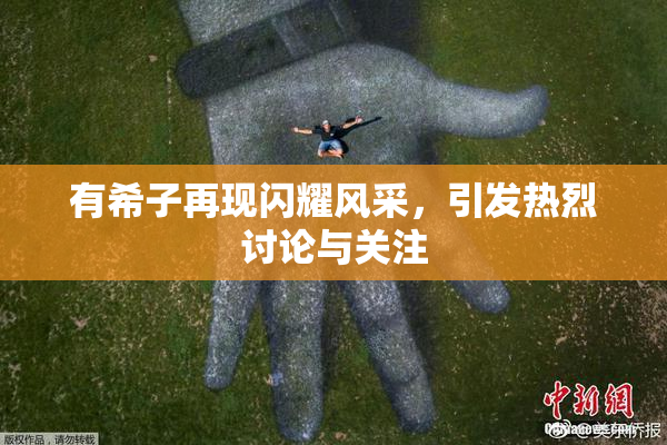 有希子再现闪耀风采，引发热烈讨论与关注
