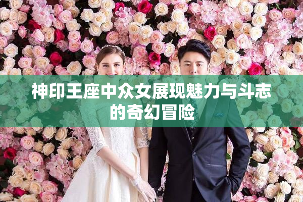 神印王座中众女展现魅力与斗志的奇幻冒险