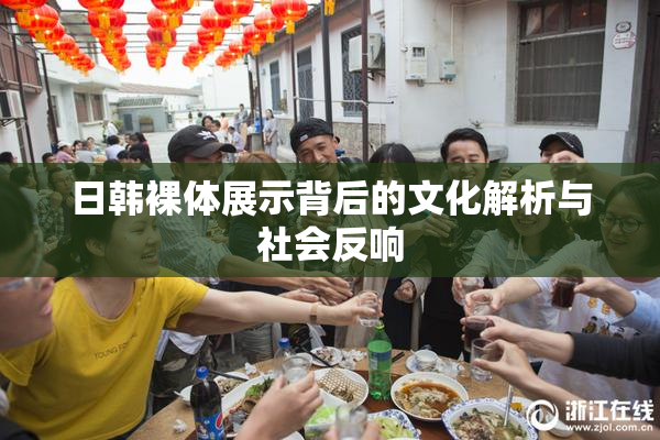 日韩裸体展示背后的文化解析与社会反响