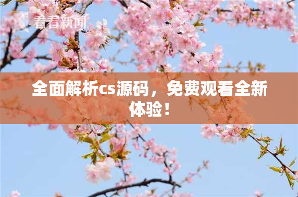 全面解析cs源码，免费观看全新体验！