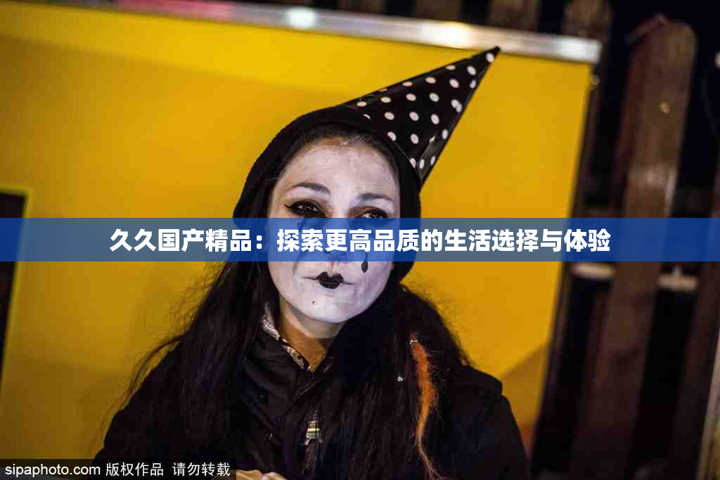 久久国产精品：探索更高品质的生活选择与体验