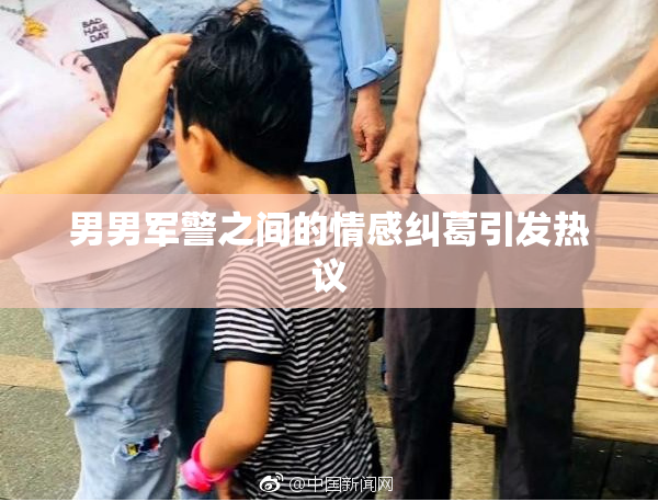 男男军警之间的情感纠葛引发热议