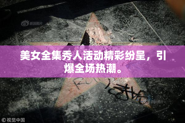 美女全集秀人活动精彩纷呈，引爆全场热潮。