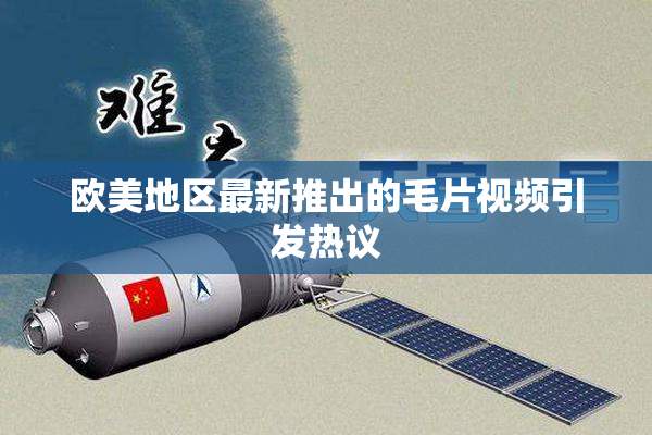 欧美地区最新推出的毛片视频引发热议