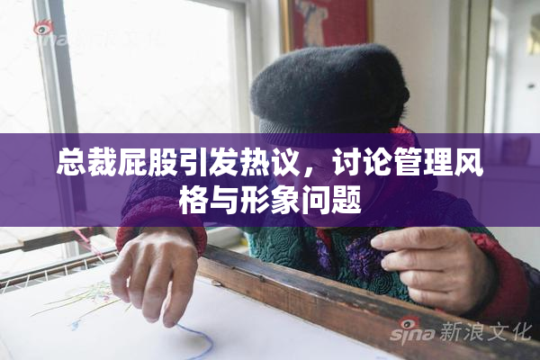 总裁屁股引发热议，讨论管理风格与形象问题