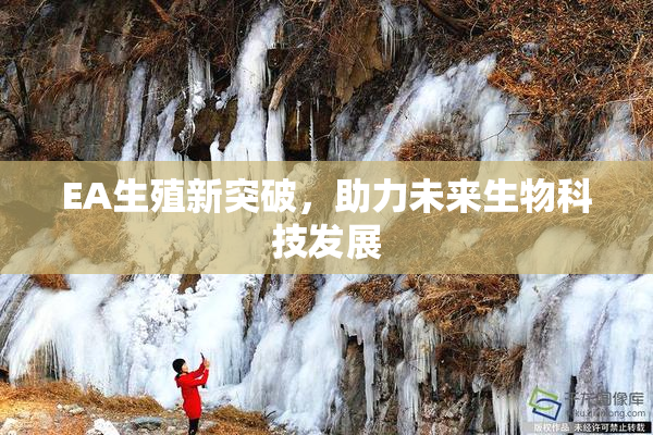 EA生殖新突破，助力未来生物科技发展