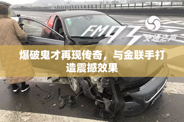 爆破鬼才再现传奇，与金联手打造震撼效果