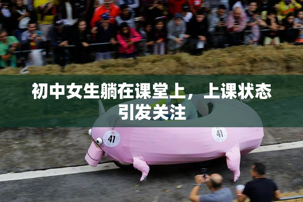 初中女生躺在课堂上，上课状态引发关注