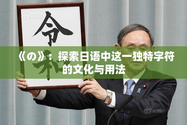 《の》：探索日语中这一独特字符的文化与用法