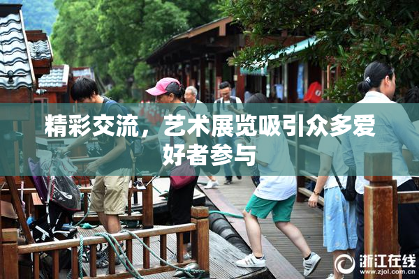 精彩交流，艺术展览吸引众多爱好者参与