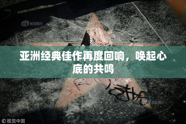 亚洲经典佳作再度回响，唤起心底的共鸣