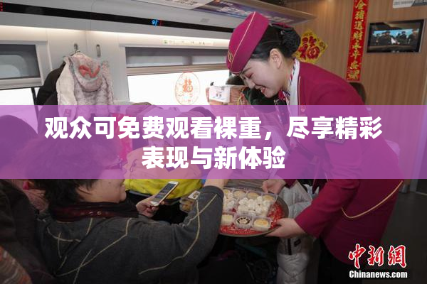 观众可免费观看裸重，尽享精彩表现与新体验