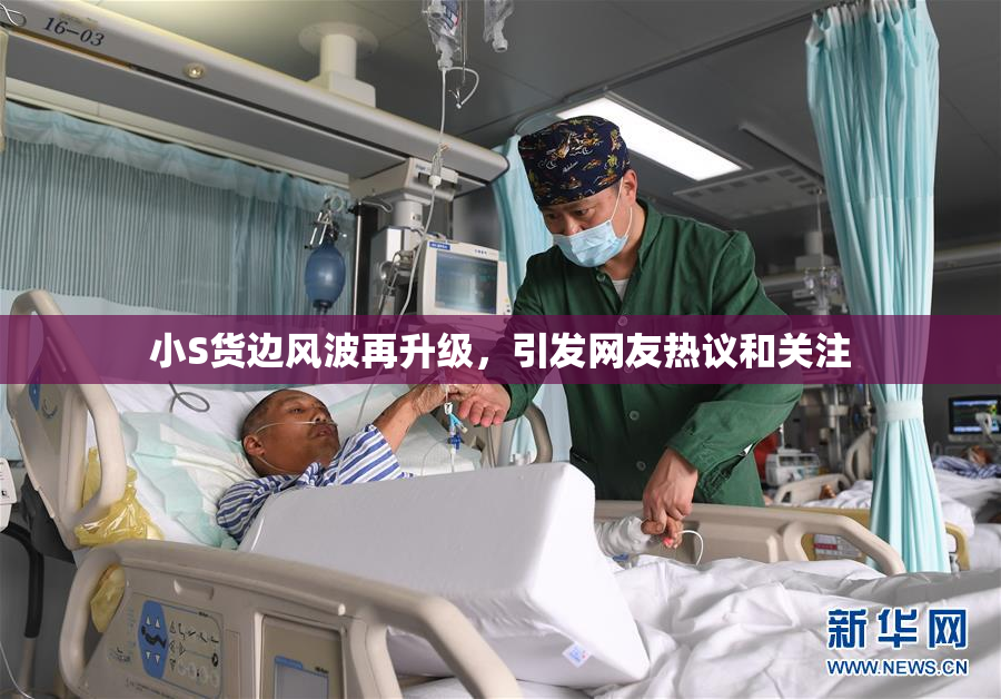 小S货边风波再升级，引发网友热议和关注