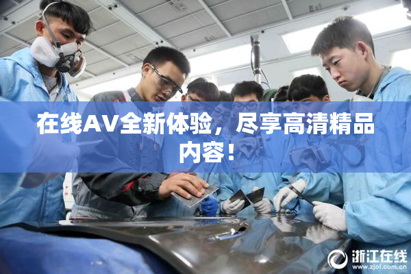 在线AV全新体验，尽享高清精品内容！