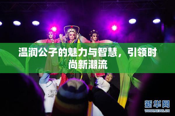 温润公子的魅力与智慧，引领时尚新潮流