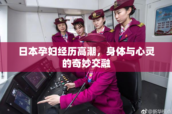 日本孕妇经历高潮，身体与心灵的奇妙交融