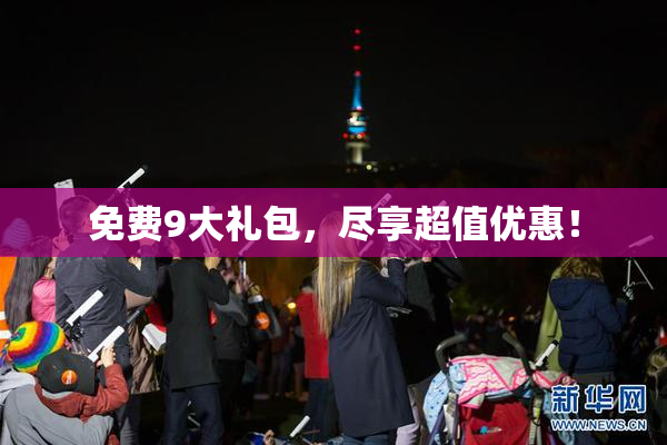 免费9大礼包，尽享超值优惠！
