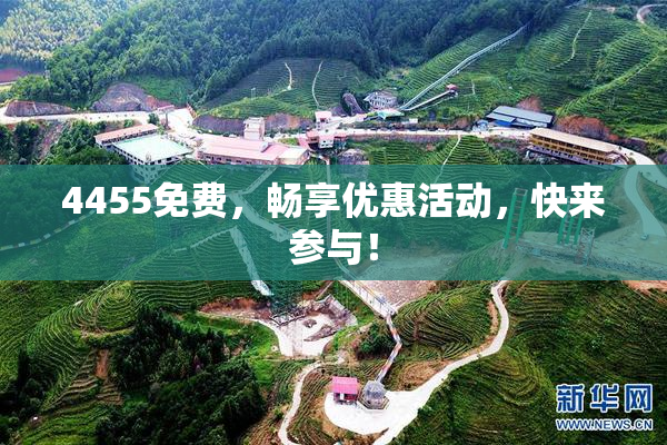 4455免费，畅享优惠活动，快来参与！
