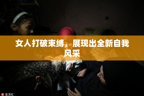 女人打破束缚，展现出全新自我风采
