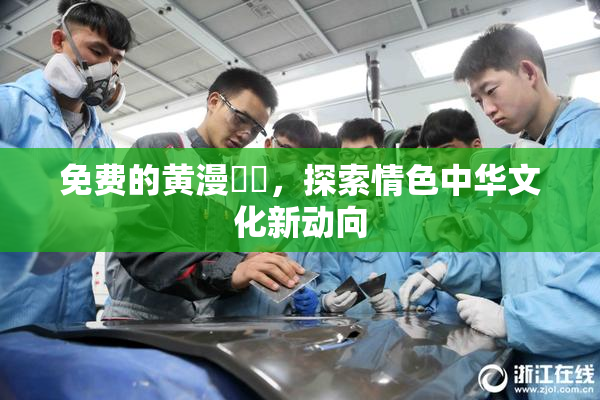 免费的黄漫❌‌，探索情色中华文化新动向