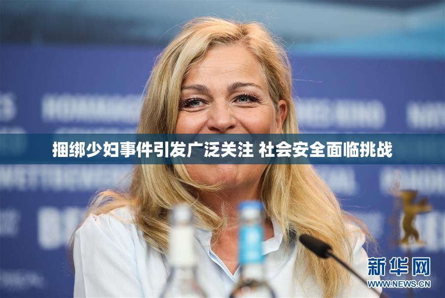 捆绑少妇事件引发广泛关注 社会安全面临挑战