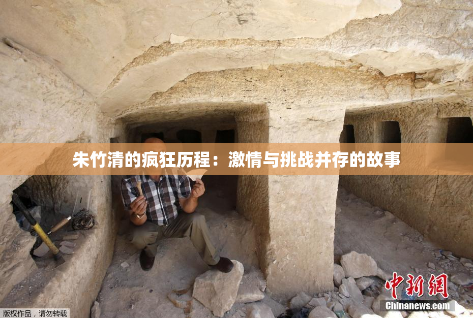 朱竹清的疯狂历程：激情与挑战并存的故事