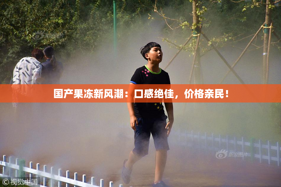 国产果冻新风潮：口感绝佳，价格亲民！