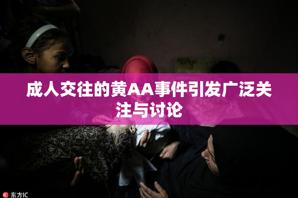 成人交往的黄AA事件引发广泛关注与讨论