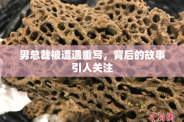 男总裁被遭遇重写，背后的故事引人关注