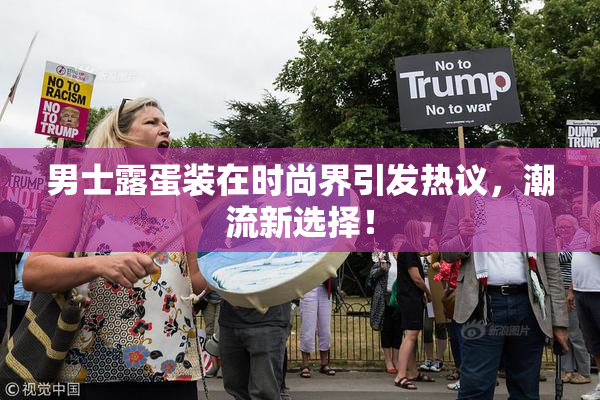 男士露蛋装在时尚界引发热议，潮流新选择！