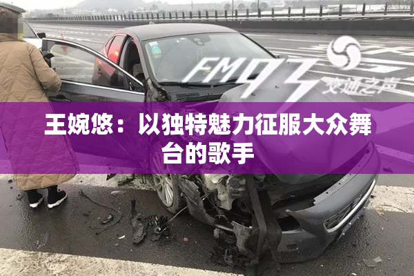 王婉悠：以独特魅力征服大众舞台的歌手