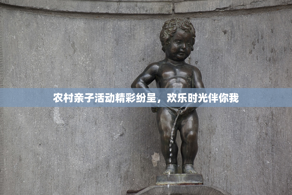 农村亲子活动精彩纷呈，欢乐时光伴你我