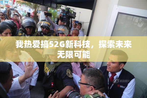 我热爱搞52G新科技，探索未来无限可能
