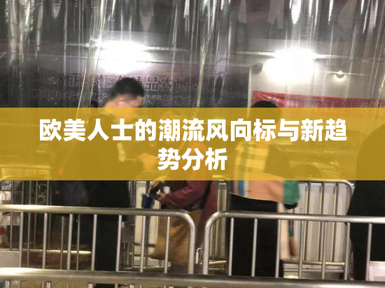 欧美人士的潮流风向标与新趋势分析