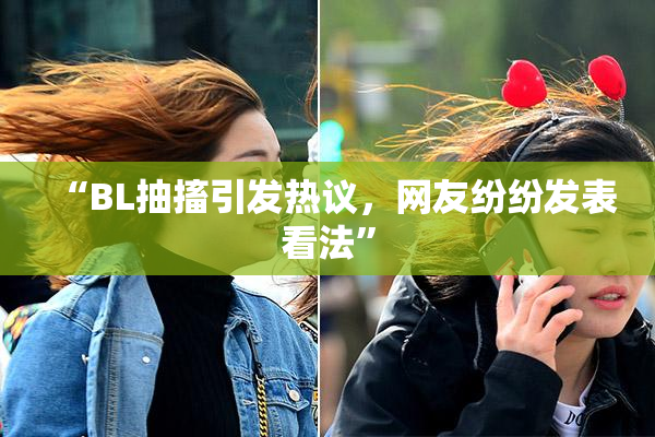 “BL抽搐引发热议，网友纷纷发表看法”