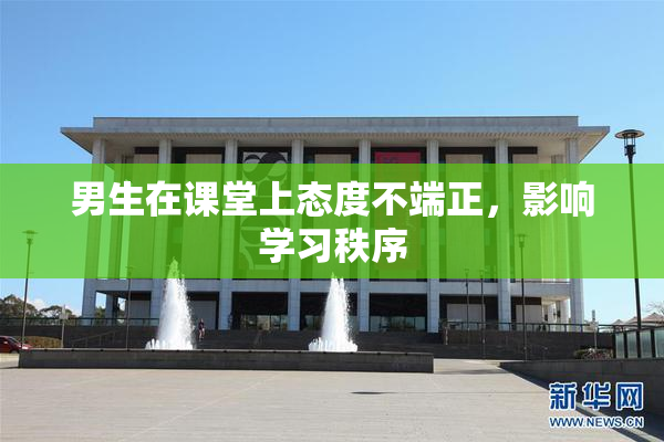 男生在课堂上态度不端正，影响学习秩序