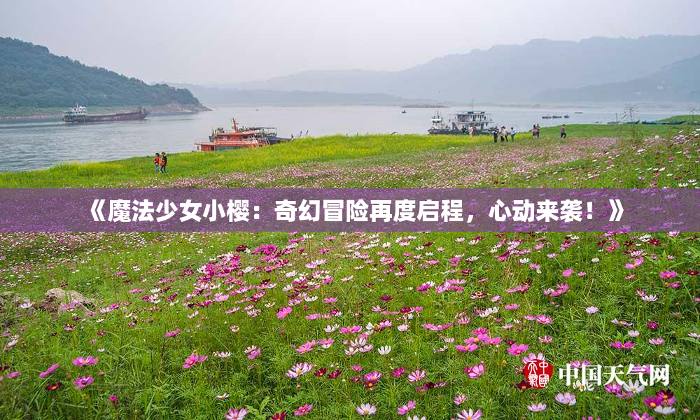 《魔法少女小樱：奇幻冒险再度启程，心动来袭！》