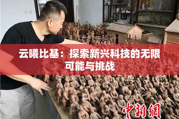 云曦比基：探索新兴科技的无限可能与挑战