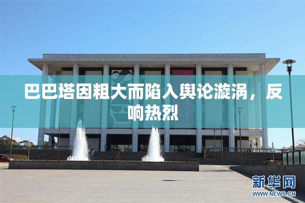 巴巴塔因粗大而陷入舆论漩涡，反响热烈