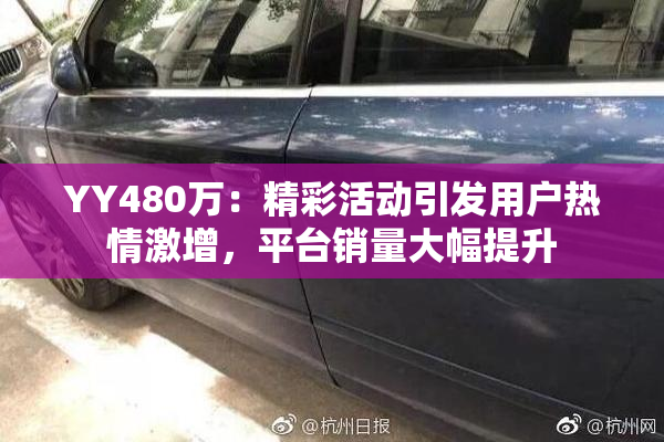 YY480万：精彩活动引发用户热情激增，平台销量大幅提升