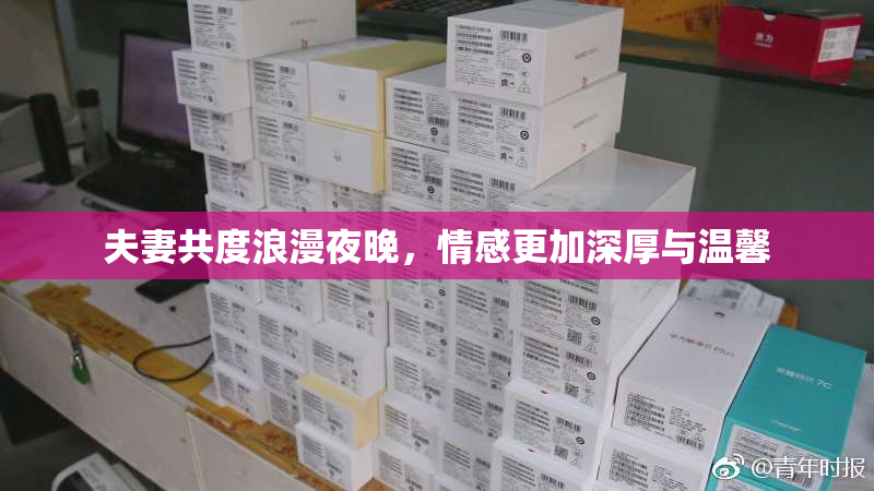 夫妻共度浪漫夜晚，情感更加深厚与温馨