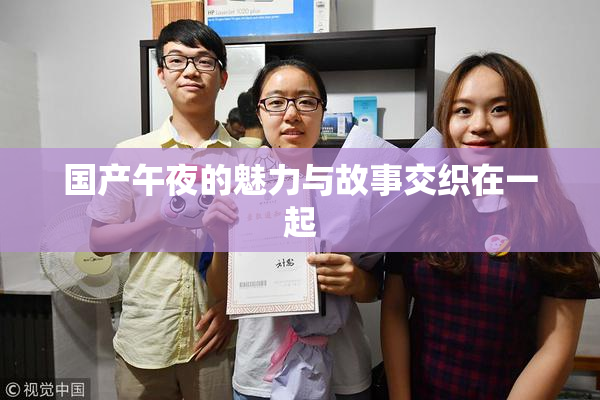 国产午夜的魅力与故事交织在一起